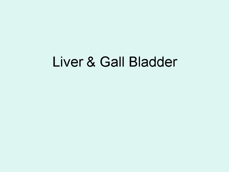 Liver & Gall Bladder